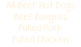 All Beef Hot Dogs Beef Burgers Pulled Pork Pulled Chicken